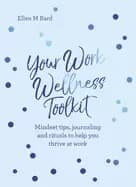 your work wellness toolkit mindset tips journaling and rituals to help you