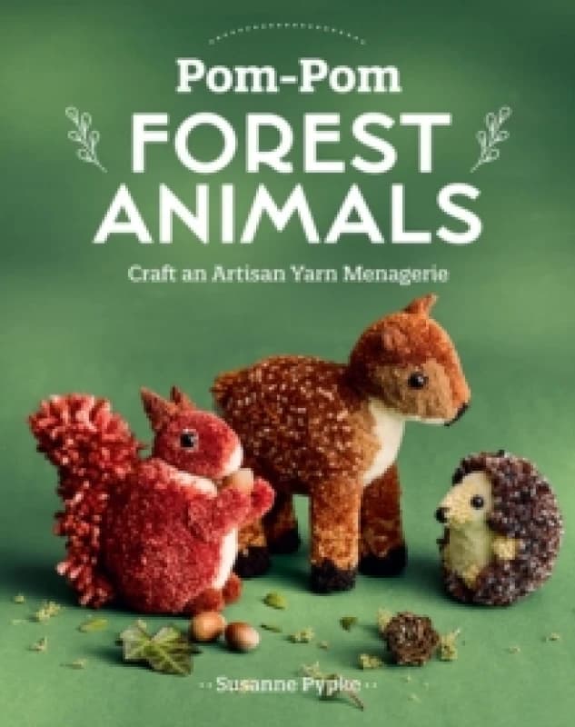 Pom-Pom Forest Animals : Craft an Artisan Yarn Menagerie Paperback / softback