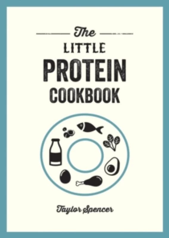 The Little Protein Cookbook : Recipes and Advice for Reaping the Rewards of a High-Protein Diet Paperback / softback