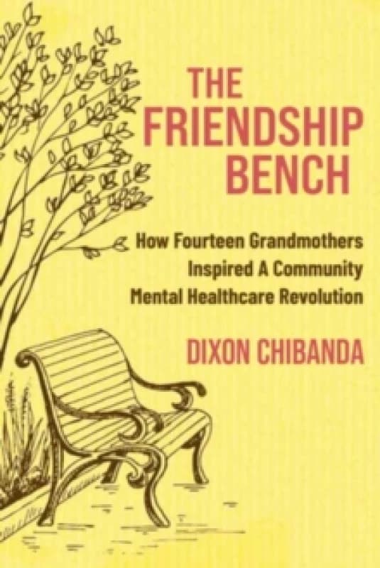 The Friendship Bench : How Fourteen Grandmothers Inspired a Community Mental Healthcare Revolution Paperback / softback