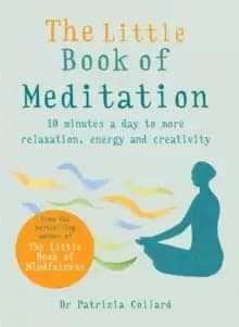 The Little Book of Meditation : 10 minutes a day to more relaxation, energy and creativity