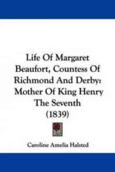 Life of Margaret Beaufort Countess of Richmond and Derby by Caroline Amelia Halsted Hardback