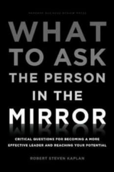 What to Ask the Person in the Mirror by Robert S. Kaplan Hardback