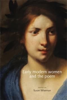 Early Modern Women and the Poem by Susan Wiseman Hardback