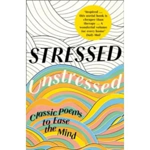 Stressed, Unstressed : Classic Poems to Ease the Mind