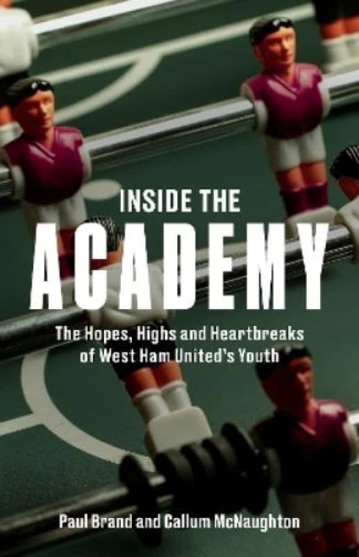 Inside the Academy : The Hopes, Highs and Heartbreaks of West Ham United's Youth Hardback