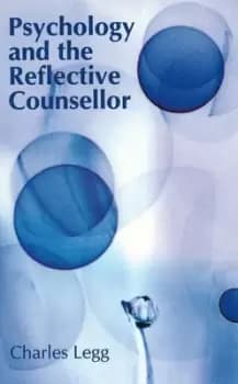 Psychology and the reflective counsellor by Charles R Legg