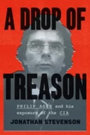 drop of treason philip agee and his exposure of the cia