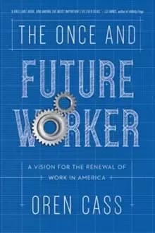 The Once and Future Worker : A Vision for the Renewal of Work in America