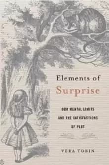 Elements of Surprise : Our Mental Limits and the Satisfactions of Plot