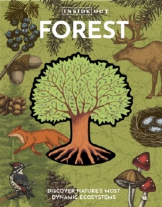 Inside Out Forest : Discover Nature's Most Dynamic Ecosystems Hardback
