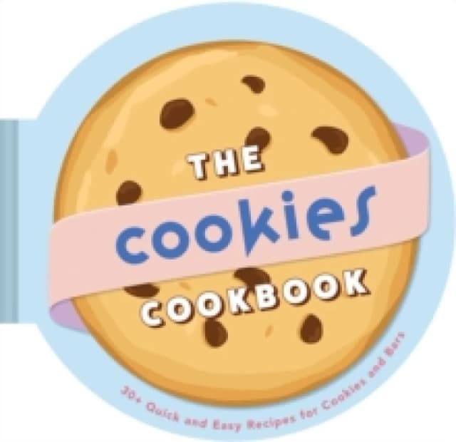 The Cookies Cookbook : 30+ Quick and Easy Recipes for Cookies and Bars Hardback