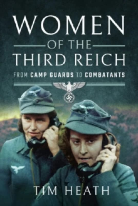 Women of the Third Reich : From Camp Guards to Combatants Paperback / softback