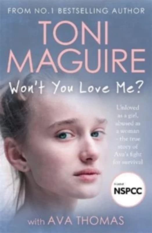 Won't You Love Me? Unloved as a girl, abused as a woman the true story of Avas fight for survival, from the No. 1 bestseller, for fans of Cathy Glas