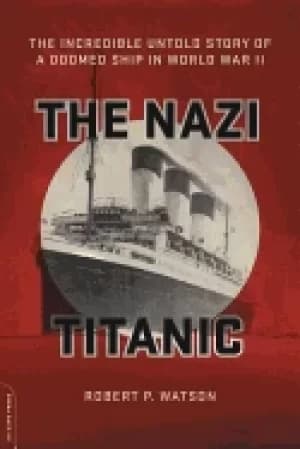nazi titanic the incredible untold story of a doomed ship in world war ii