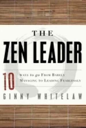 zen leader 10 ways to go from barely managing to leading fearlessly