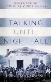 Talking Until Nightfall : Remembering Jewish Salonica, 1941-44