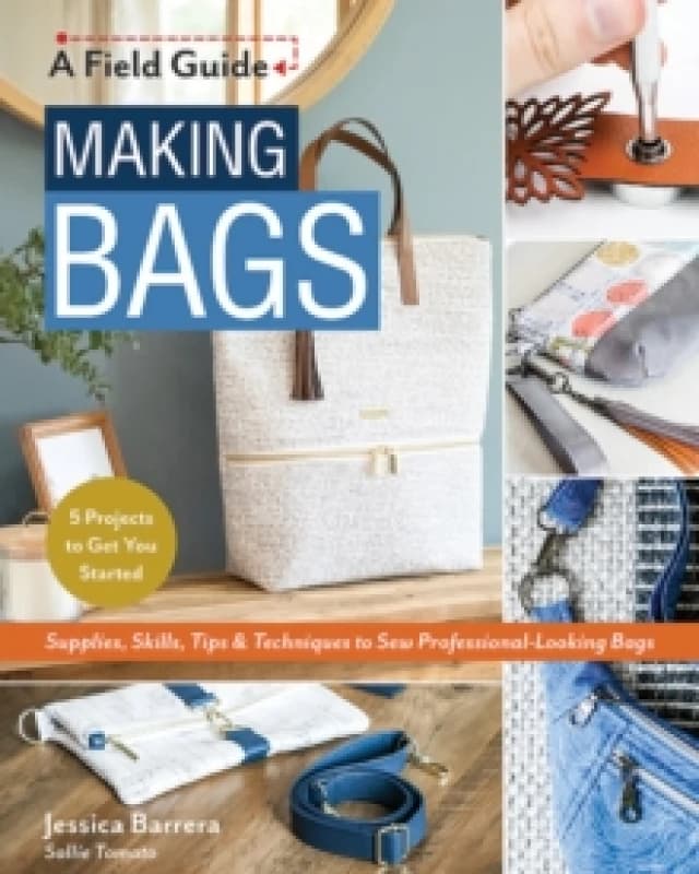 Making Bags : Supplies, Skills, Tips & Techniques to Sew Professional-Looking Bags; 5 Projects to Get You Started Paperback / softback