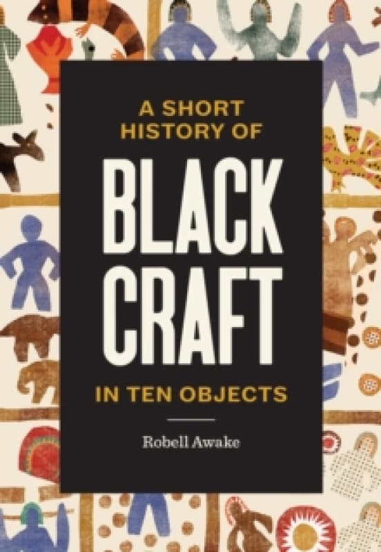 A Short History of Black Craft in Ten Objects Hardback