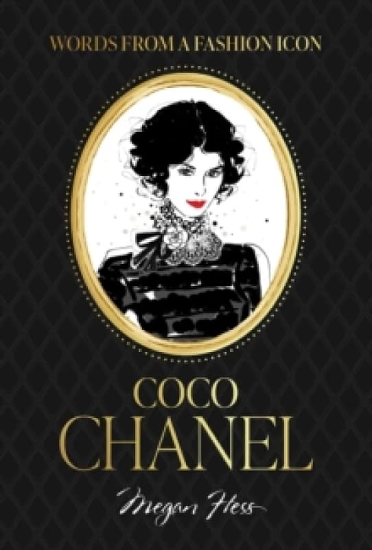 Words from a Fashion Icon: Coco Chanel : Inspirational Quotes by Fashion Designer Coco Chanel, Illustrated by Megan Hess Hardback
