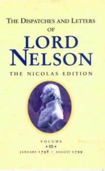 The Dispatches and Letters of Vice Admiral Lord Viscount Nelson. Vol. 3 January 1798 to August 1799 by Horatio Nelson Nelson and Nicholas Harris Nicol