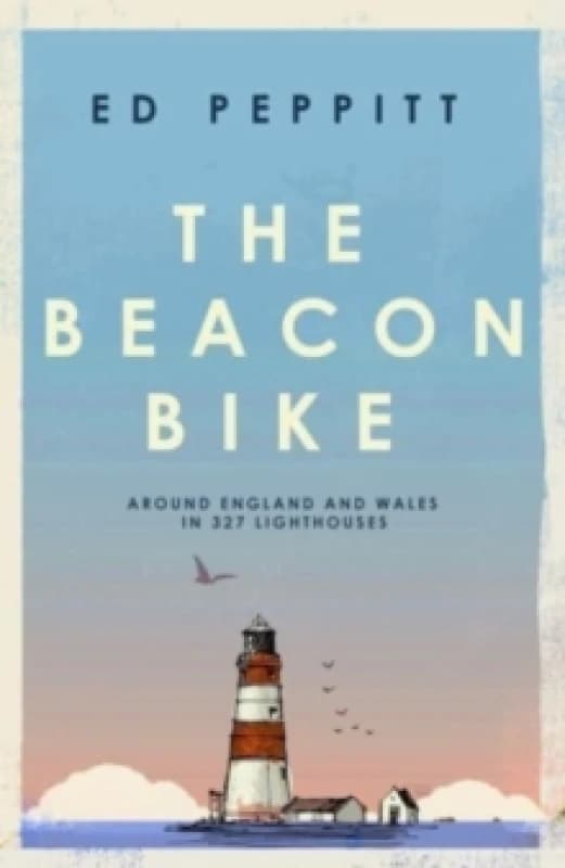The Beacon Bike : Around England and Wales in 327 Lighthouses Hardback