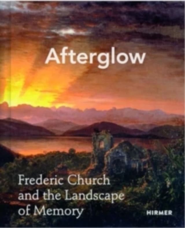 Afterglow : Frederic Church and The Landscape of Memory Hardback