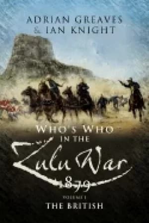 whos who in the anglo zulu war 1879 volume 1 the british