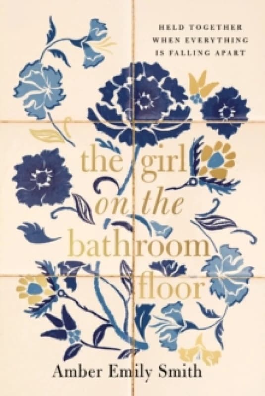 The Girl on the Bathroom Floor : Held Together When Everything is Falling Apart Hardback