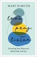 love pray listen parenting your wayward adult kids with joy