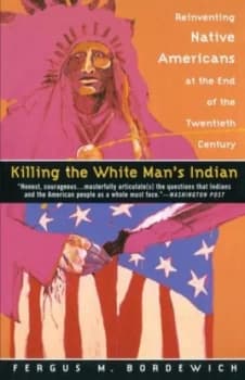 Killing the White Mans Indian by Fergus M. Bordewich Paperback