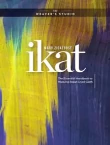 Ikat : The Essential Handbook to Weaving Resist-Dyed Cloth