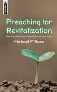 preaching for revitalization how to revitalise your church through your pul