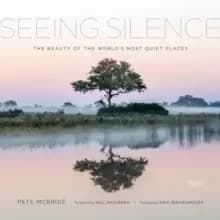 Seeing Silence : The Beauty of the World's Most Quiet Places