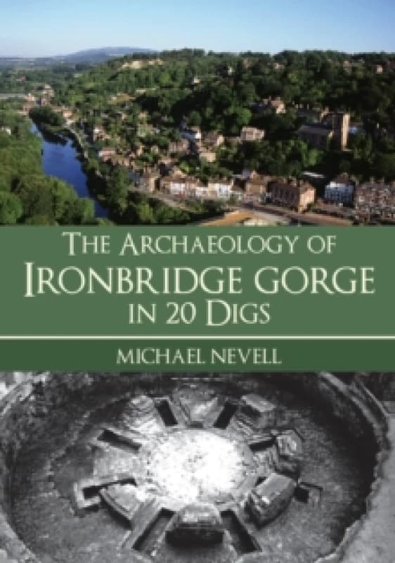 The Archaeology of Ironbridge Gorge in 20 Digs Paperback / softback