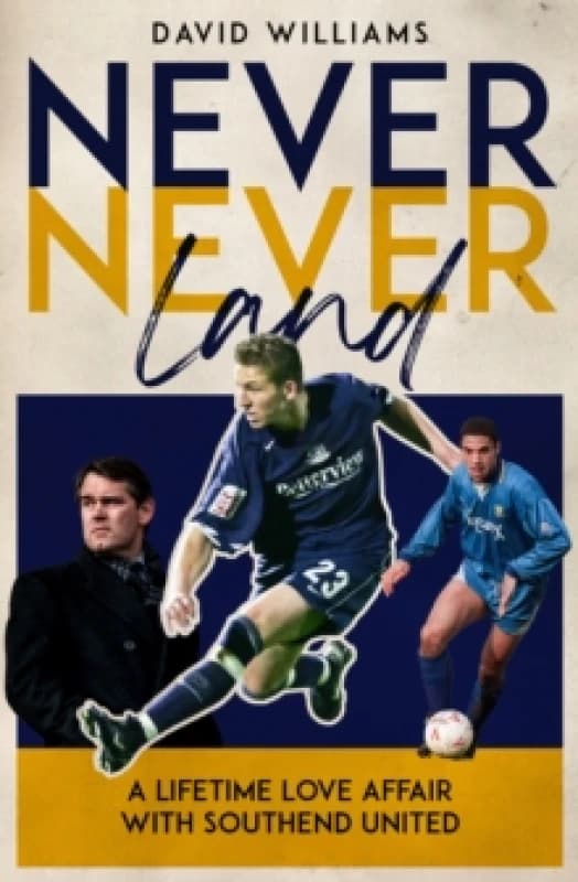 Never Never Land : A Lifetime Love Affair with Southend United Hardback