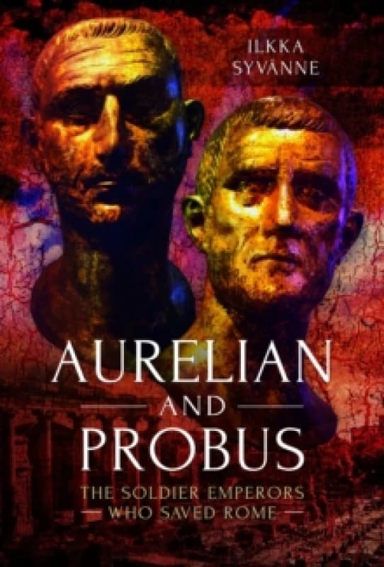 Aurelian and Probus : The Soldier Emperors Who Saved Rome Paperback / softback