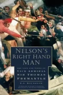 Nelsons Right Hand Man : The Life and Times of Vice Admiral Sir Thomas Fremantle