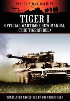 Tiger I - Official Wartime Crew Manual (the Tigerfibel) - Bob Carruthers - Paperback - Used