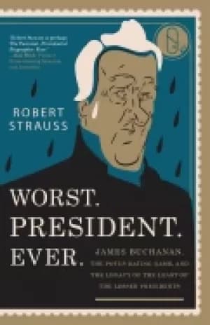 worst president ever james buchanan the potus rating game and the legacy of