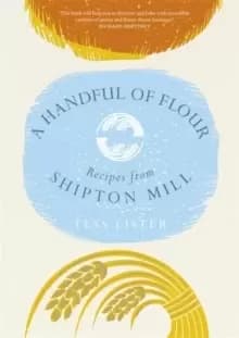 A Handful of Flour : Recipes from Shipton Mill