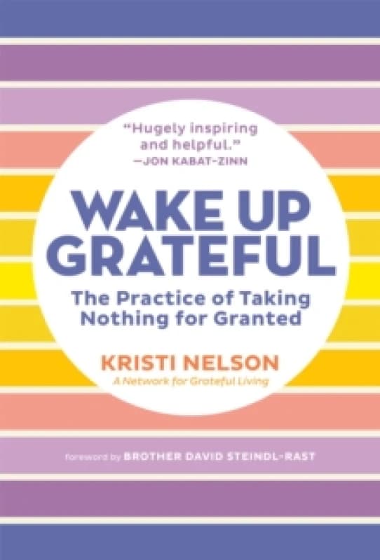 Wake Up Grateful : The Transformative Practice of Taking Nothing for Granted Paperback / softback