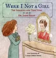 were i not a girl the inspiring and true story of dr james barry