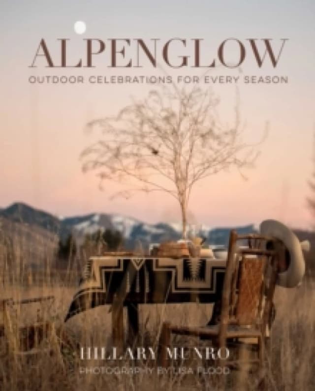 Alpenglow : Outdoor Celebrations for Every Season Hardback