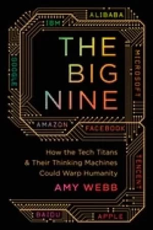 big nine how the tech titans and their thinking machines could warp humanit