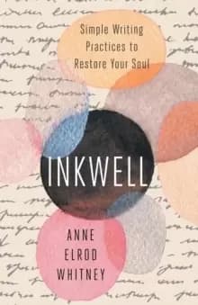 Inkwell : Simple Writing Practices to Restore Your Soul