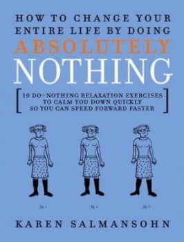 How to Change Your Entire Life by Doing Absolutely Nothing by Karen Salmansohn Hardback