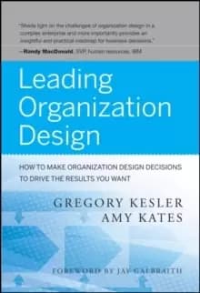 Leading Organization Design : How to Make Organization Design Decisions to Drive the Results You Want
