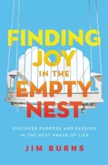 Finding Joy in the Empty Nest : Discover Purpose and Passion in the Next Phase of Life
