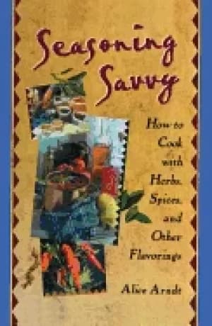 seasoning savvy how to cook with herbs spices and other flavorings